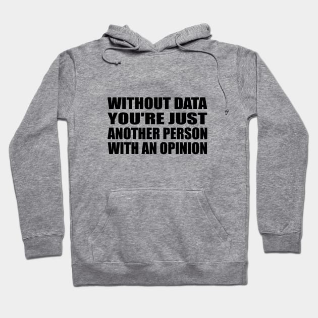 Without Data You're Just Another Person With An Opinion Hoodie by It'sMyTime